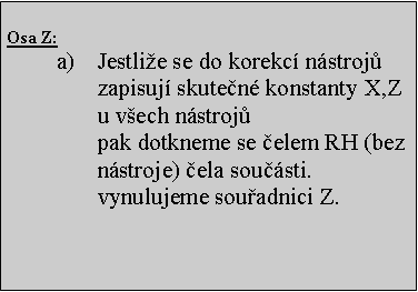Textov pole: Osa Z:  Jestlie se do korekc nstroj zapisuj skuten konstanty X,Z u vech nstroj
pak dotkneme se elem RH (bez nstroje) ela sousti.
vynulujeme souadnici Z.