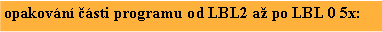Textov pole: opakovn sti programu od LBL2 a po LBL 0 5x: