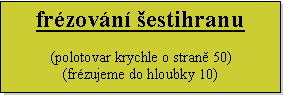 Textov pole: frzovn estihranu(polotovar krychle o stran 50)(frzujeme do hloubky 10)