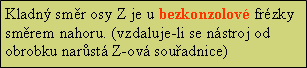 Textov pole: Kladn smr osy Z je u bezkonzolov frzky smrem nahoru. (vzdaluje-li se nstroj od obrobku narst Z-ov souadnice)
