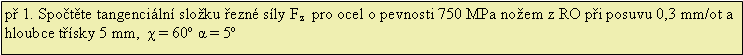 Textov pole: p 1. Spotte tangenciln sloku ezn sly Fz  pro ocel o pevnosti 750 MPa noem z RO pi posuvu 0,3 mm/ot a hloubce tsky 5 mm,  χ = 60o α = 5o 