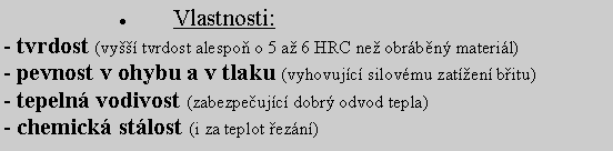 Textov pole: Vlastnosti:- tvrdost (vy tvrdost alespo o 5 a 6 HRC ne obrbn materil)- pevnost v ohybu a v tlaku (vyhovujc silovmu zaten bitu)- tepeln vodivost (zabezpeujc dobr odvod tepla)- chemick stlost (i za teplot ezn)