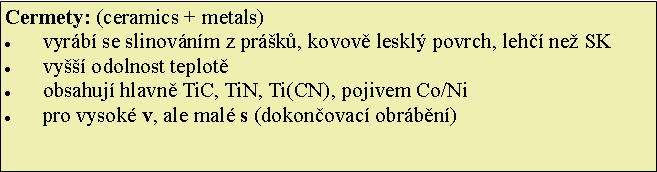 Textov pole: Cermety: (ceramics + metals)vyrb se slinovnm z prk, kovov leskl povrch, leh ne SKvy odolnost teplotobsahuj hlavn TiC, TiN, Ti(CN), pojivem Co/Nipro vysok v, ale mal s (dokonovac obrbn)