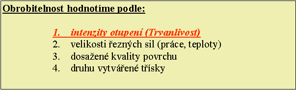 Textov pole: Obrobitelnost hodnotme podle:intenzity otupen (Trvanlivost)velikosti eznch sil (prce, teploty)dosaen kvality povrchudruhu vytven tsky